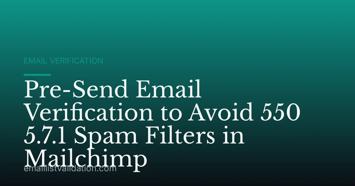 Pre-Send Email Verification to Avoid 550 5.7.1 Spam Filters in Mailchimp