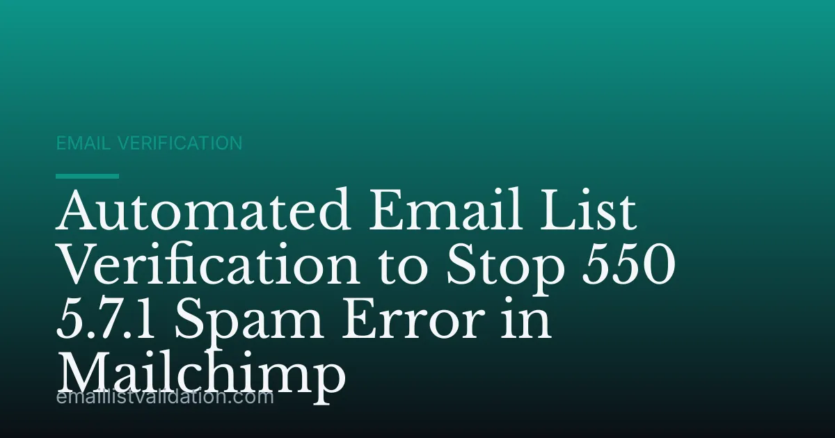 Automated Email List Verification to Stop 550 5.7.1 Spam Error in Mailchimp