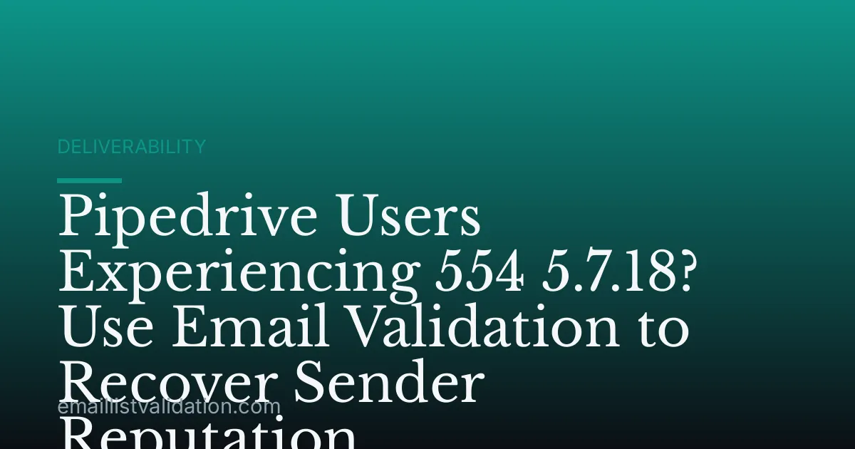 Pipedrive Users Experiencing 554 5.7.18? Use Email Validation to Recover Sender Reputation