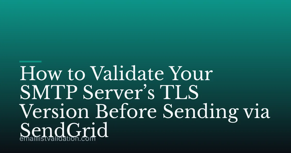 How to Validate Your SMTP Server’s TLS Version Before Sending via SendGrid