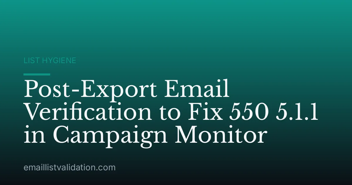 Post-Export Email Verification to Fix 550 5.1.1 in Campaign Monitor