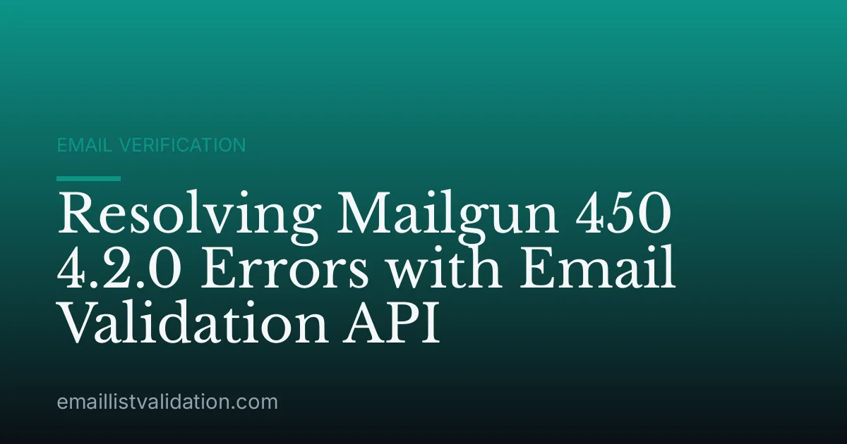 Resolving Mailgun 450 4.2.0 Errors with Email Validation API