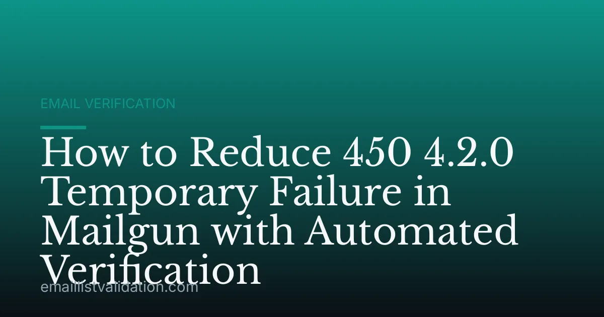 How to Reduce 450 4.2.0 Temporary Failure in Mailgun with Automated Verification