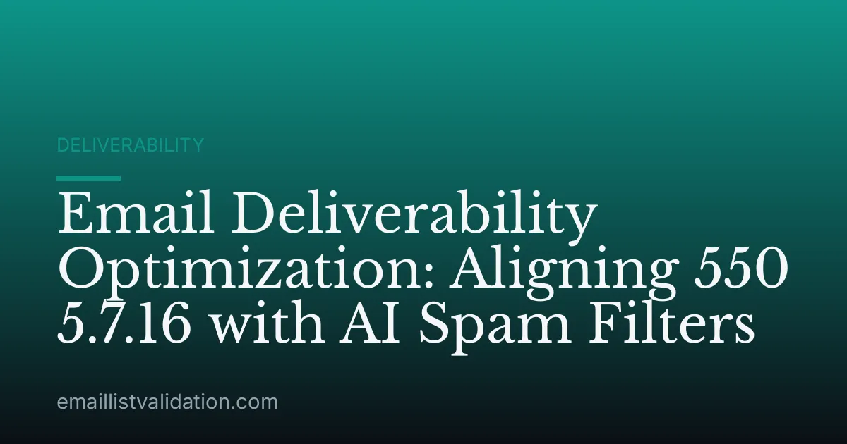 Email Deliverability Optimization: Aligning 550 5.7.16 with AI Spam Filters