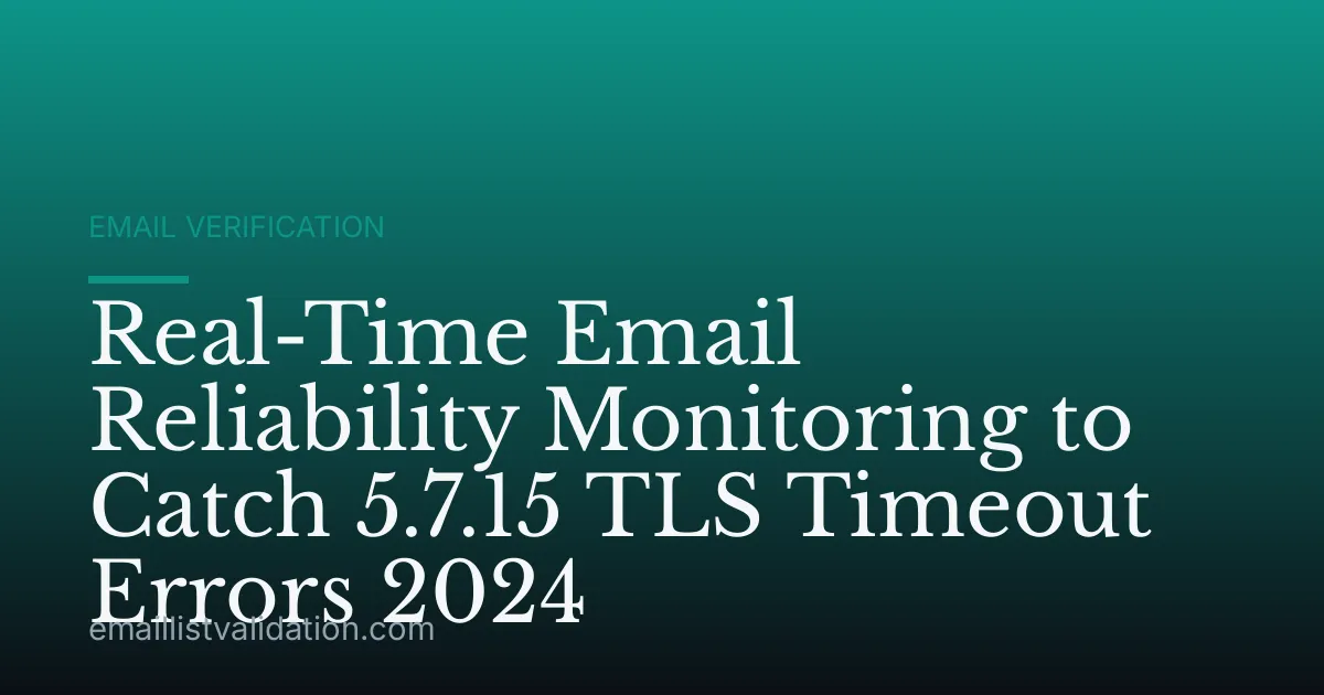 Real-Time Email Reliability Monitoring to Catch 5.7.15 TLS Timeout Errors 2024