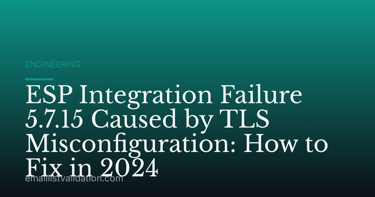 ESP Integration Failure 5.7.15 Caused by TLS Misconfiguration: How to Fix in 2024