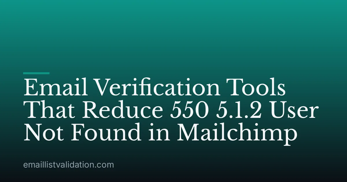 Email Verification Tools That Reduce 550 5.1.2 User Not Found in Mailchimp