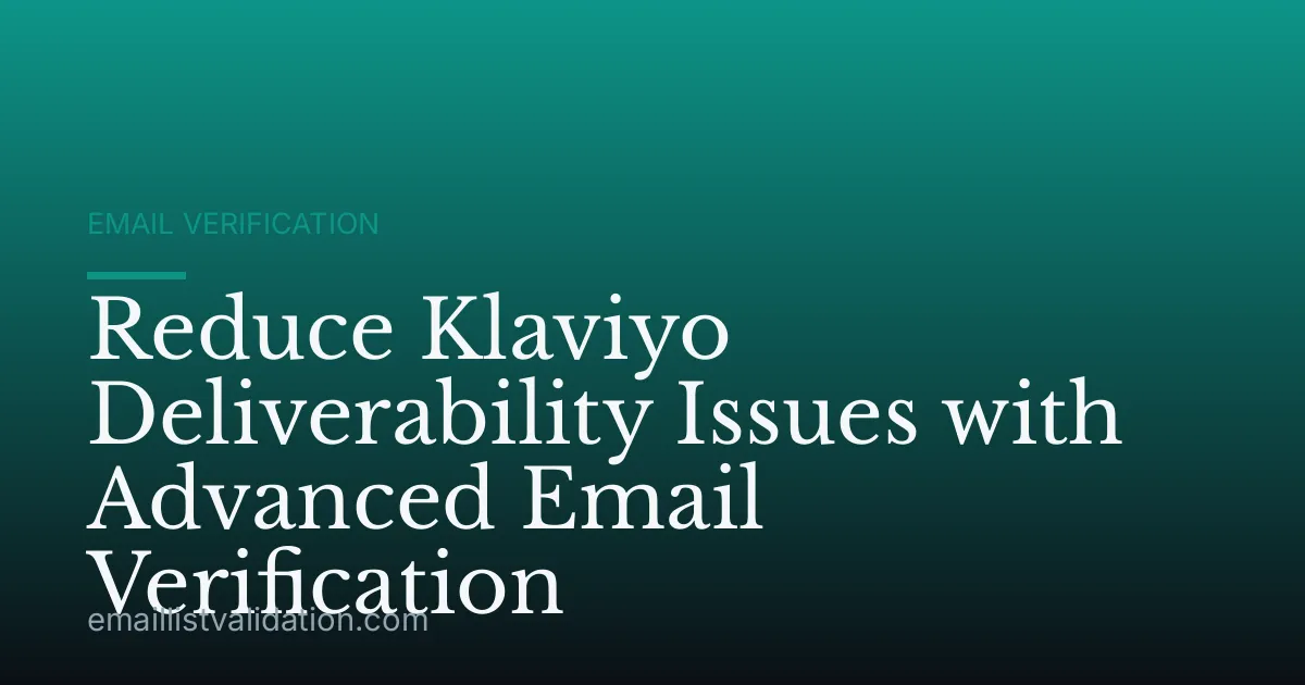 Reduce Klaviyo Deliverability Issues with Advanced Email Verification