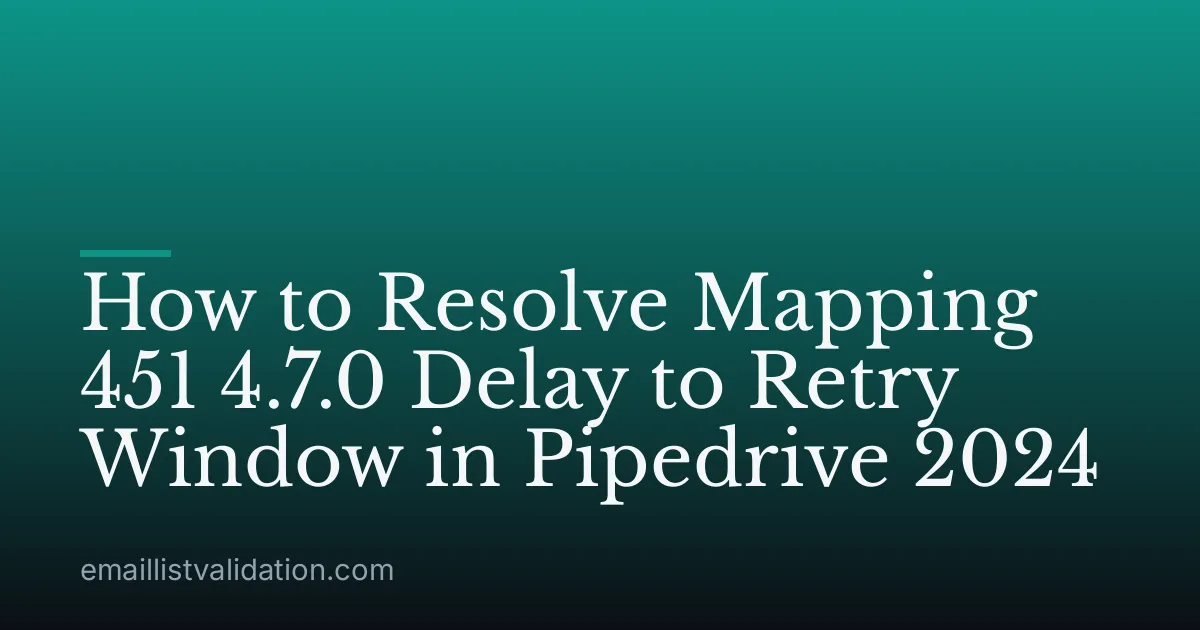 How to Resolve Mapping 451 4.7.0 Delay to Retry Window in Pipedrive 2024