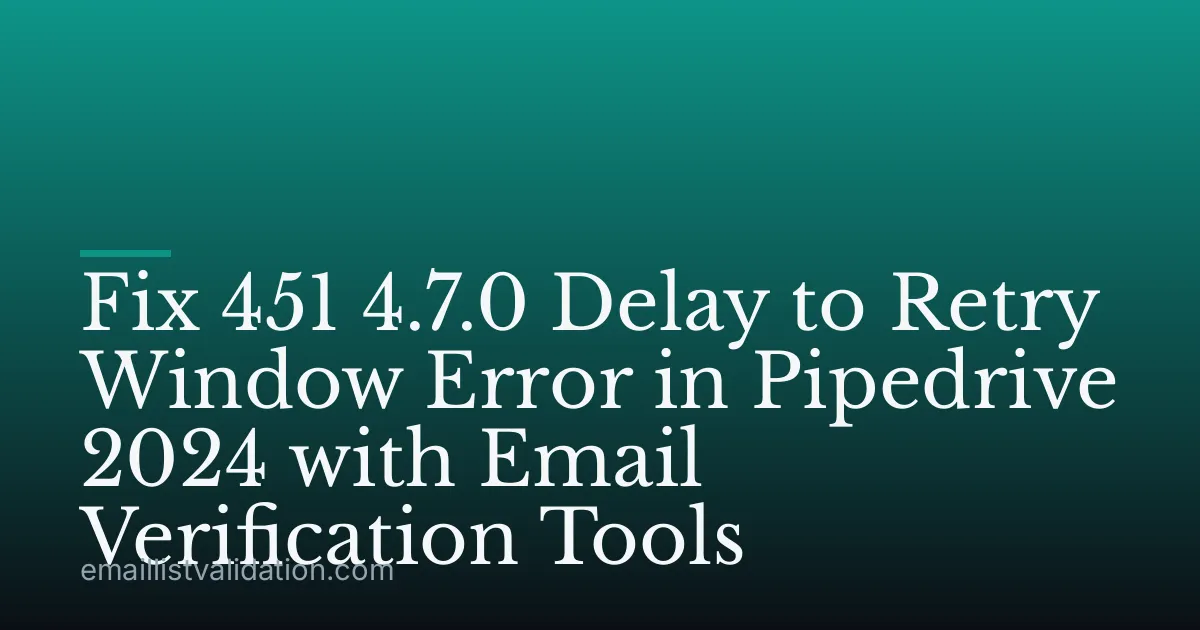 Fix 451 4.7.0 Delay to Retry Window Error in Pipedrive 2024 with Email Verification Tools