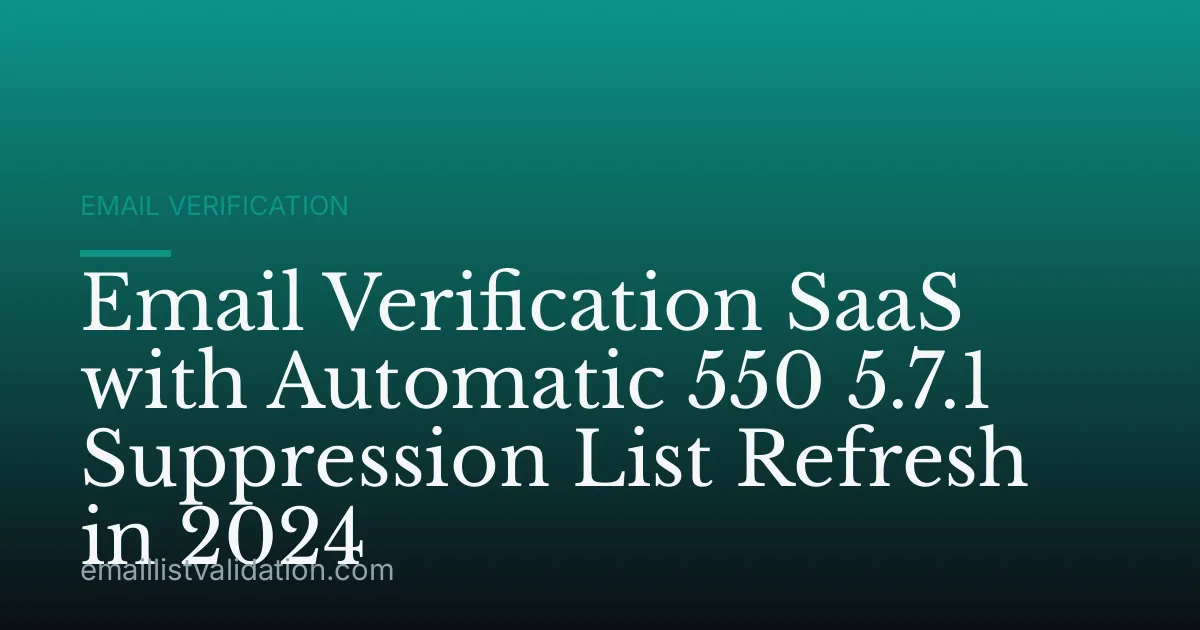 Email Verification SaaS with Automatic 550 5.7.1 Suppression List Refresh in 2024