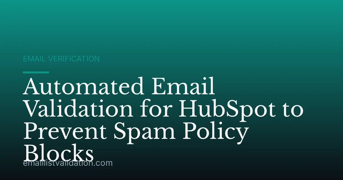 Automated Email Validation for HubSpot to Prevent Spam Policy Blocks