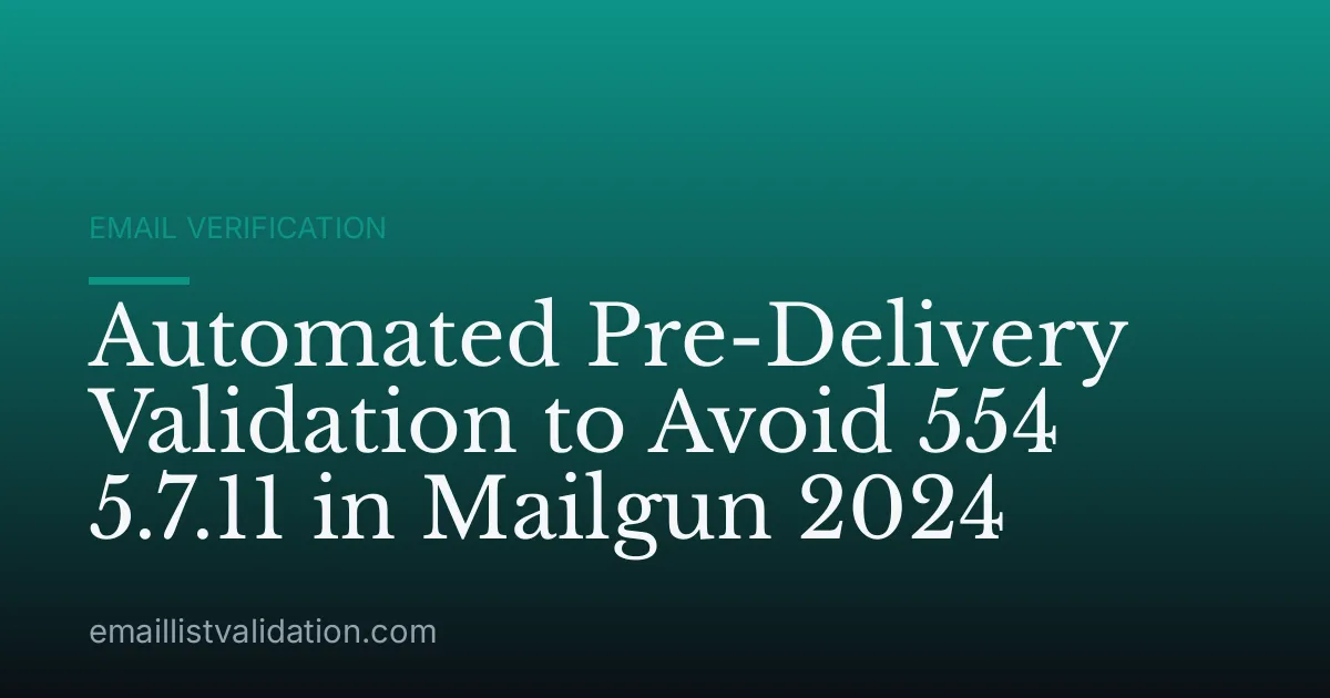 Automated Pre-Delivery Validation to Avoid 554 5.7.11 in Mailgun 2024