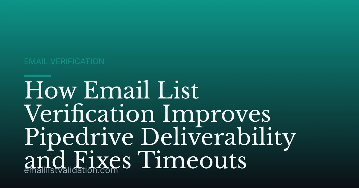 How Email List Verification Improves Pipedrive Deliverability and Fixes Timeouts