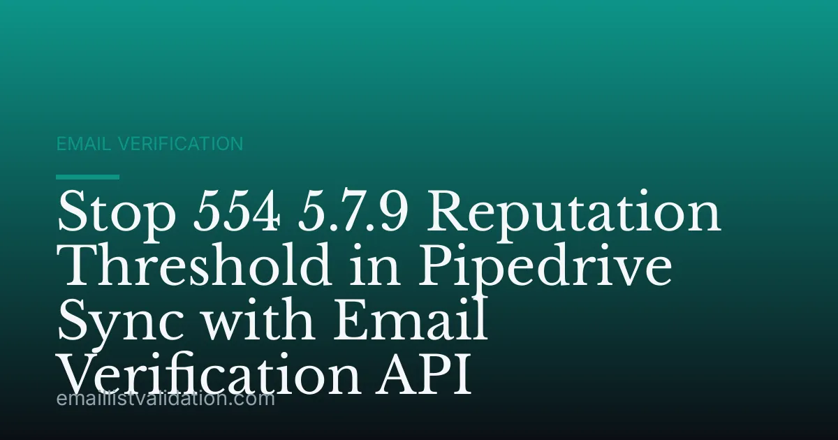 Stop 554 5.7.9 Reputation Threshold in Pipedrive Sync with Email Verification API