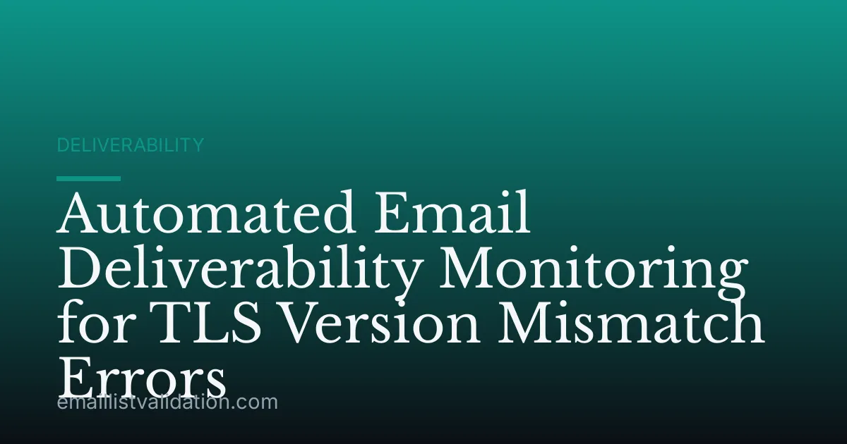 Automated Email Deliverability Monitoring for TLS Version Mismatch Errors