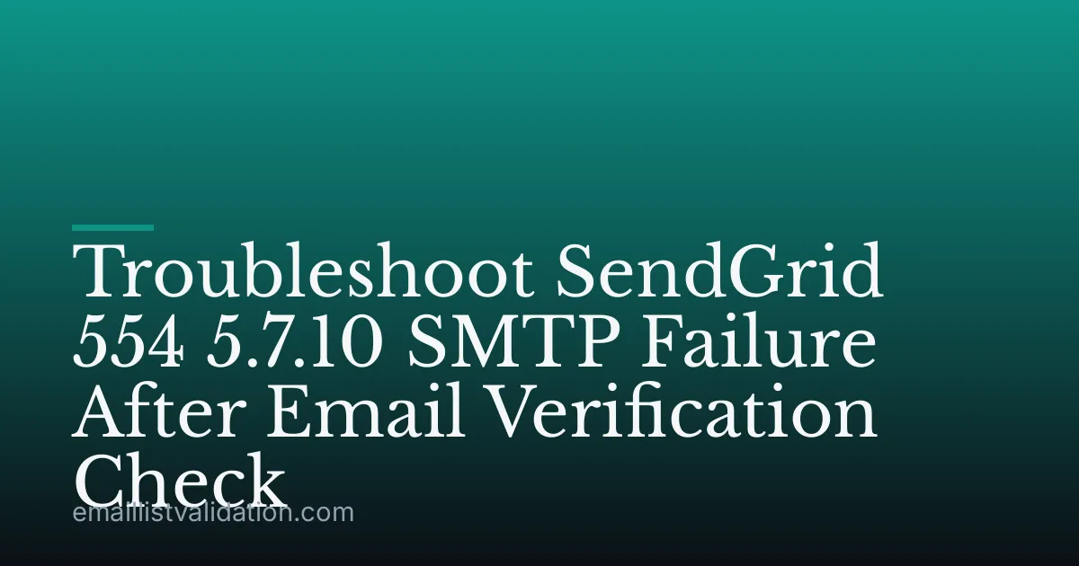 Troubleshoot SendGrid 554 5.7.10 SMTP Failure After Email Verification Check