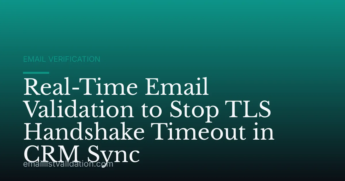 Real-Time Email Validation to Stop TLS Handshake Timeout in CRM Sync