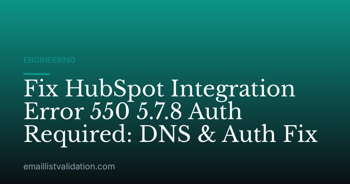Fix HubSpot Integration Error 550 5.7.8 Auth Required: DNS & Auth Fix
