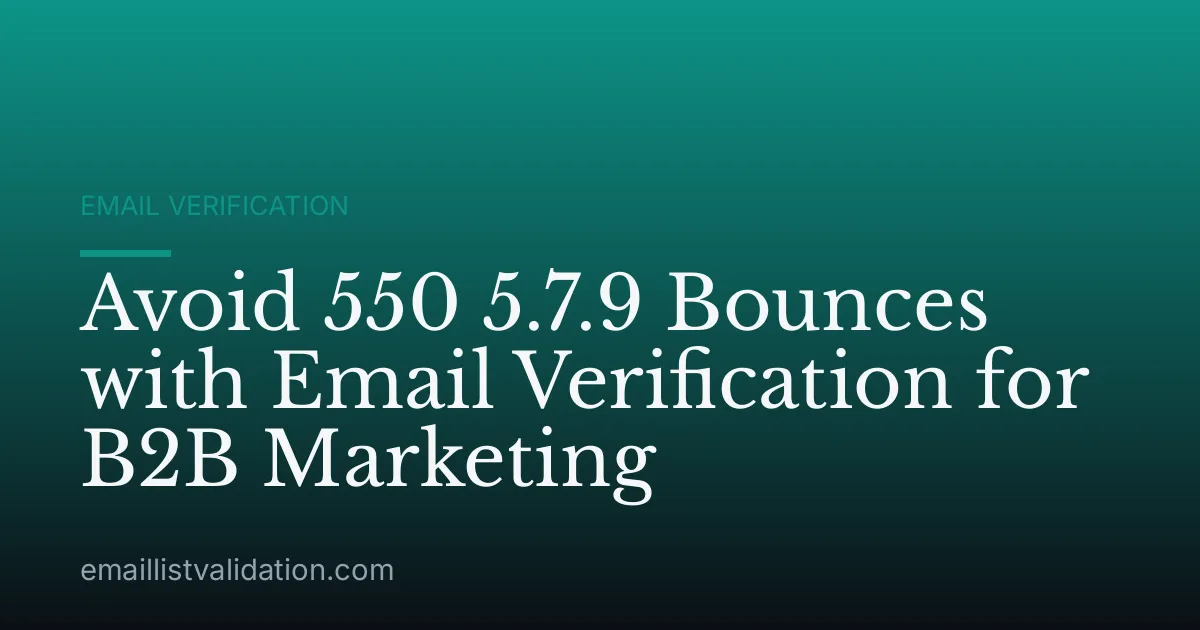 Avoid 550 5.7.9 Bounces with Email Verification for B2B Marketing