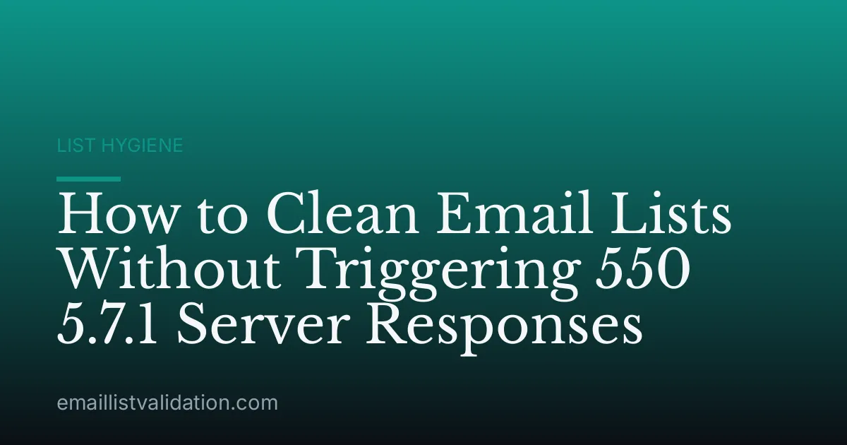 How to Clean Email Lists Without Triggering 550 5.7.1 Server Responses