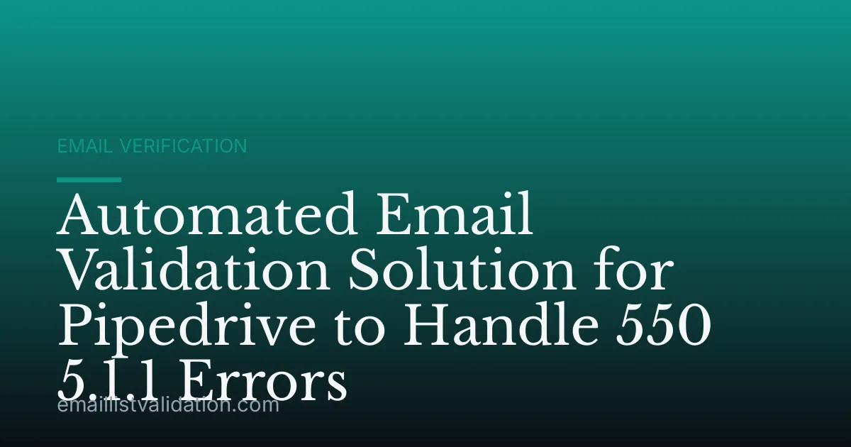 Automated Email Validation Solution for Pipedrive to Handle 550 5.1.1 Errors