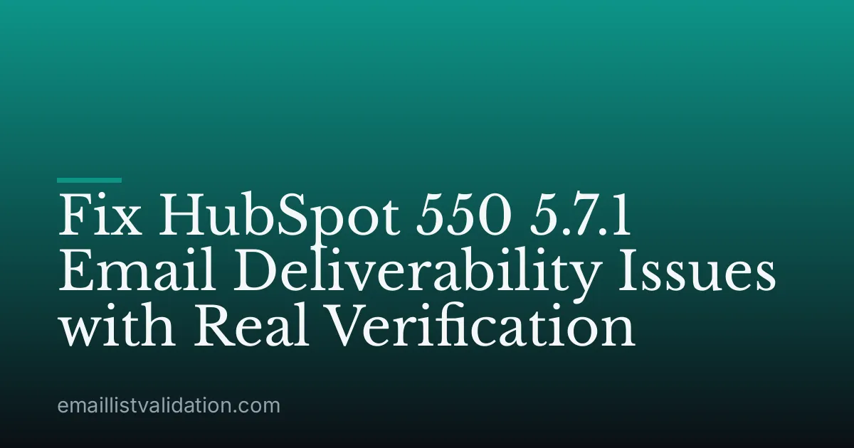 Fix HubSpot 550 5.7.1 Email Deliverability Issues with Real Verification