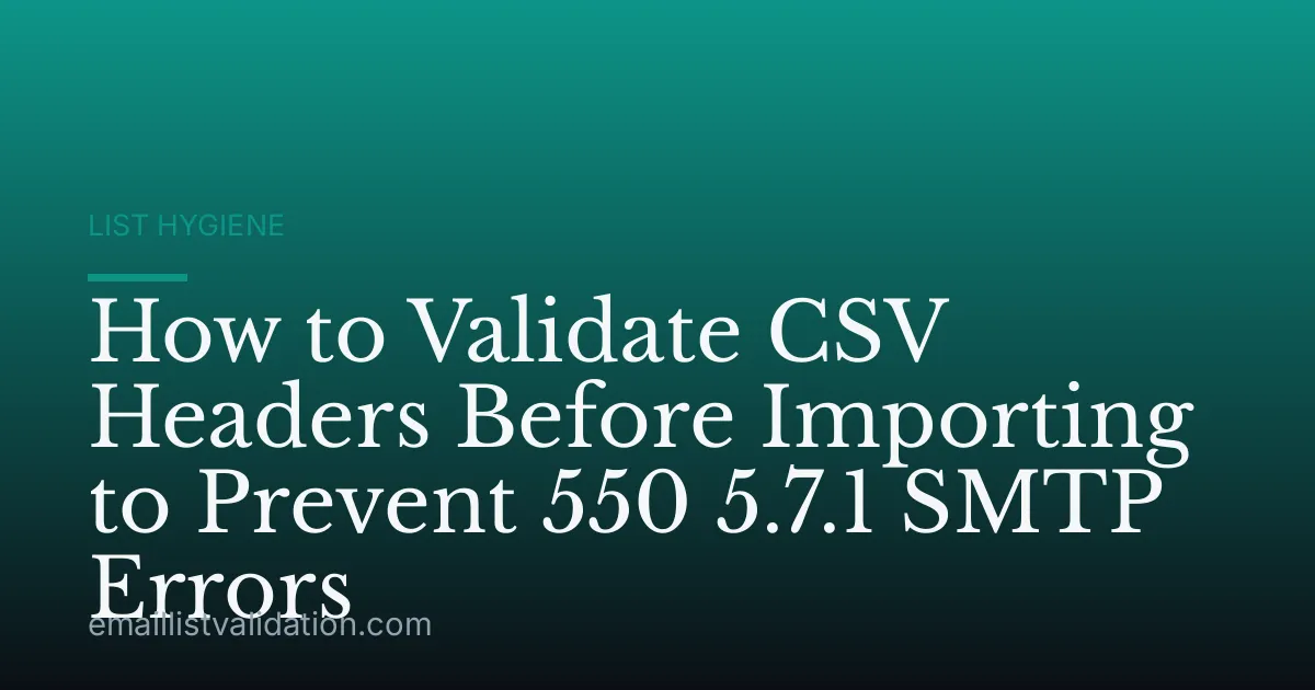 How to Validate CSV Headers Before Importing to Prevent 550 5.7.1 SMTP Errors