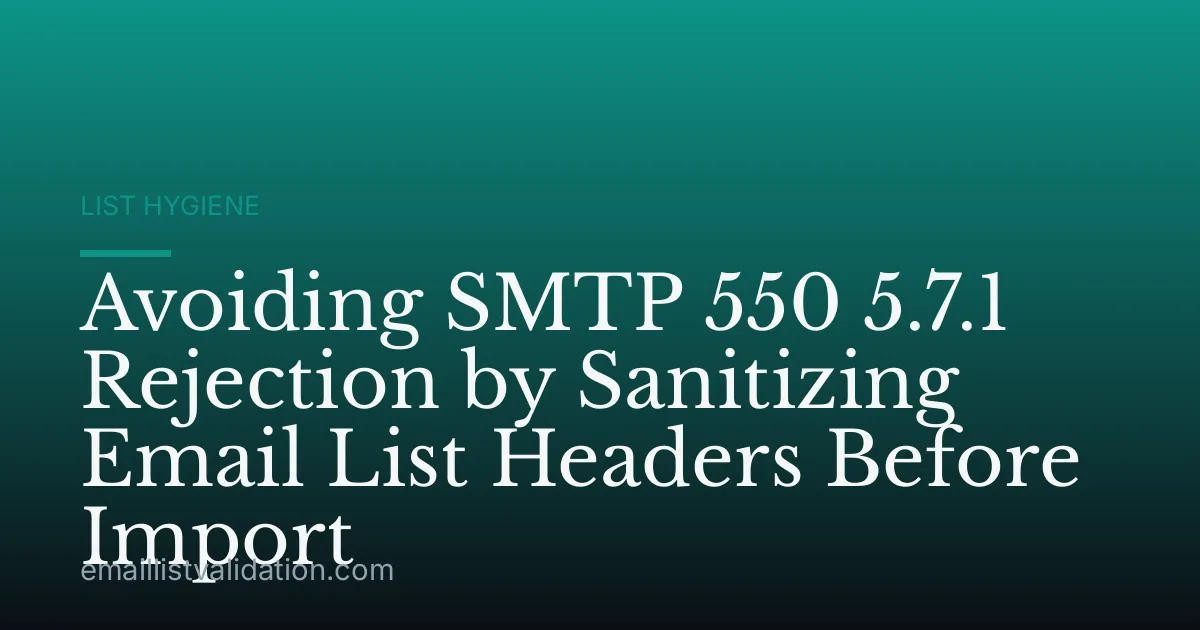 Avoiding SMTP 550 5.7.1 Rejection by Sanitizing Email List Headers Before Import