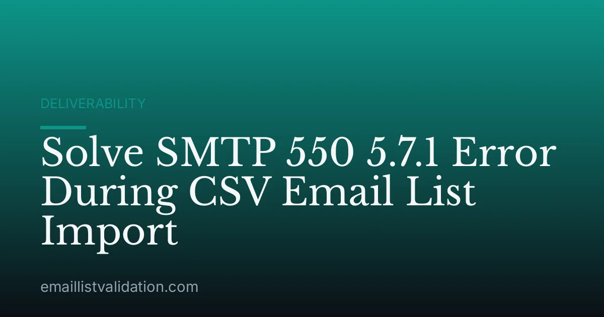 Solve SMTP 550 5.7.1 Error During CSV Email List Import