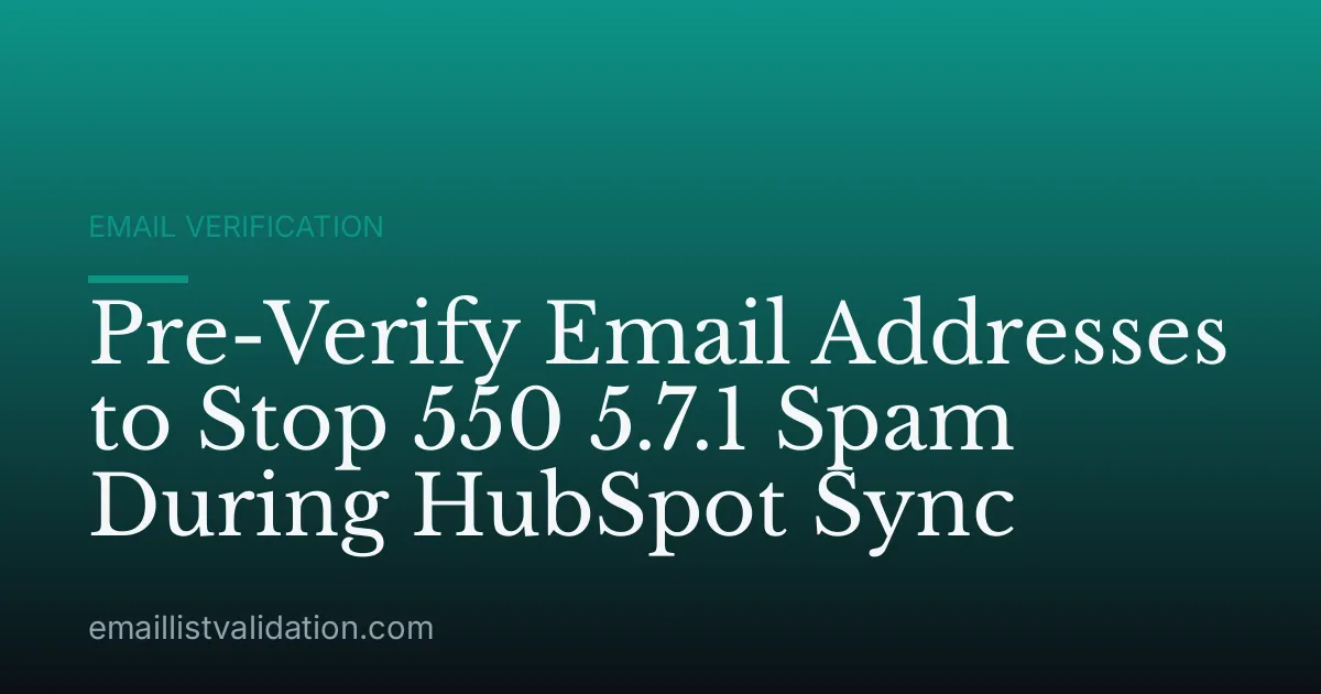 Pre-Verify Email Addresses to Stop 550 5.7.1 Spam During HubSpot Sync