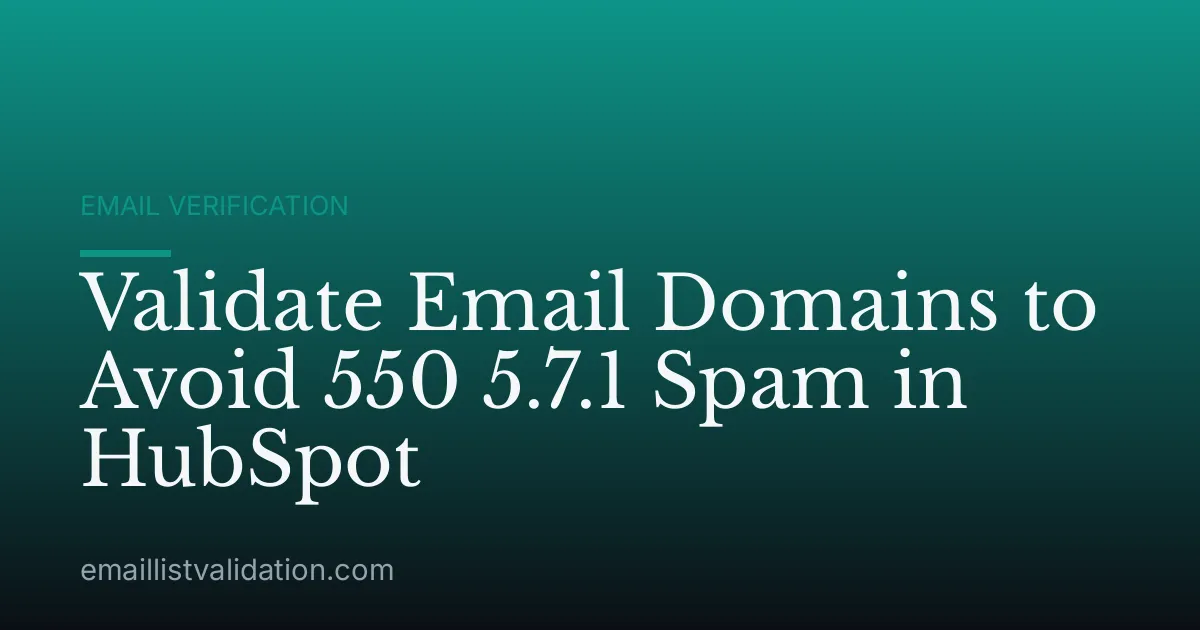 Validate Email Domains to Avoid 550 5.7.1 Spam in HubSpot