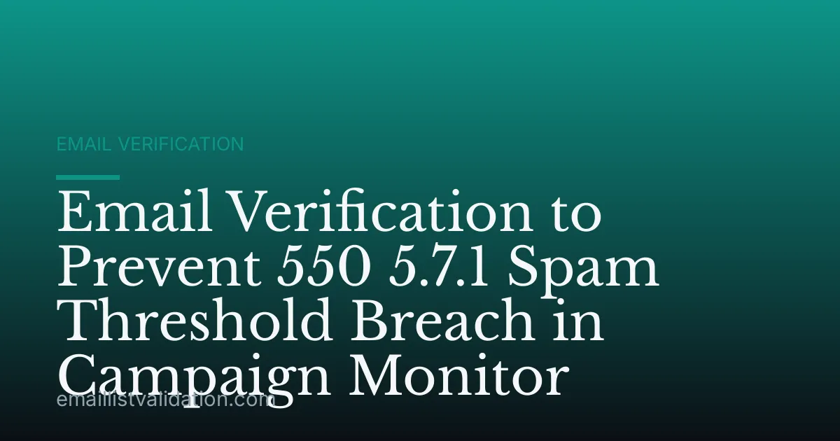 Email Verification to Prevent 550 5.7.1 Spam Threshold Breach in Campaign Monitor