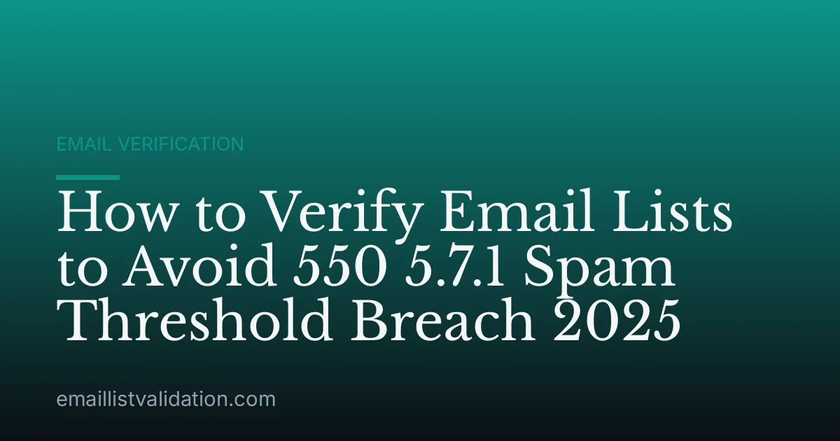 How to Verify Email Lists to Avoid 550 5.7.1 Spam Threshold Breach 2025