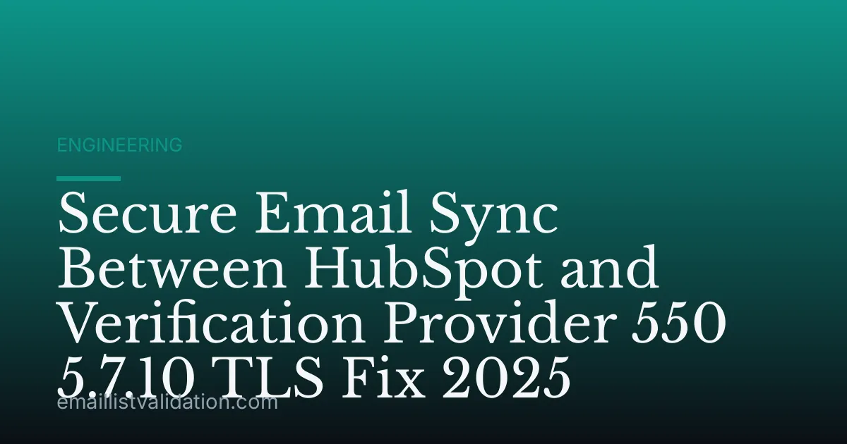 Secure Email Sync Between HubSpot and Verification Provider 550 5.7.10 TLS Fix 2025