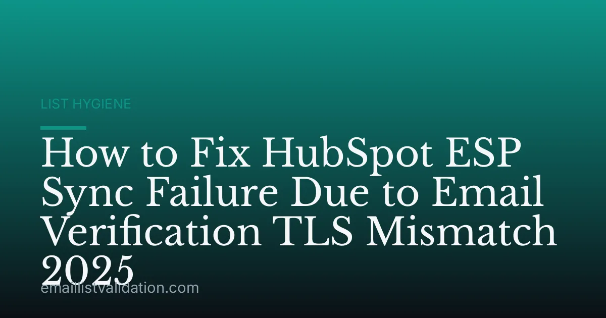 How to Fix HubSpot ESP Sync Failure Due to Email Verification TLS Mismatch 2025