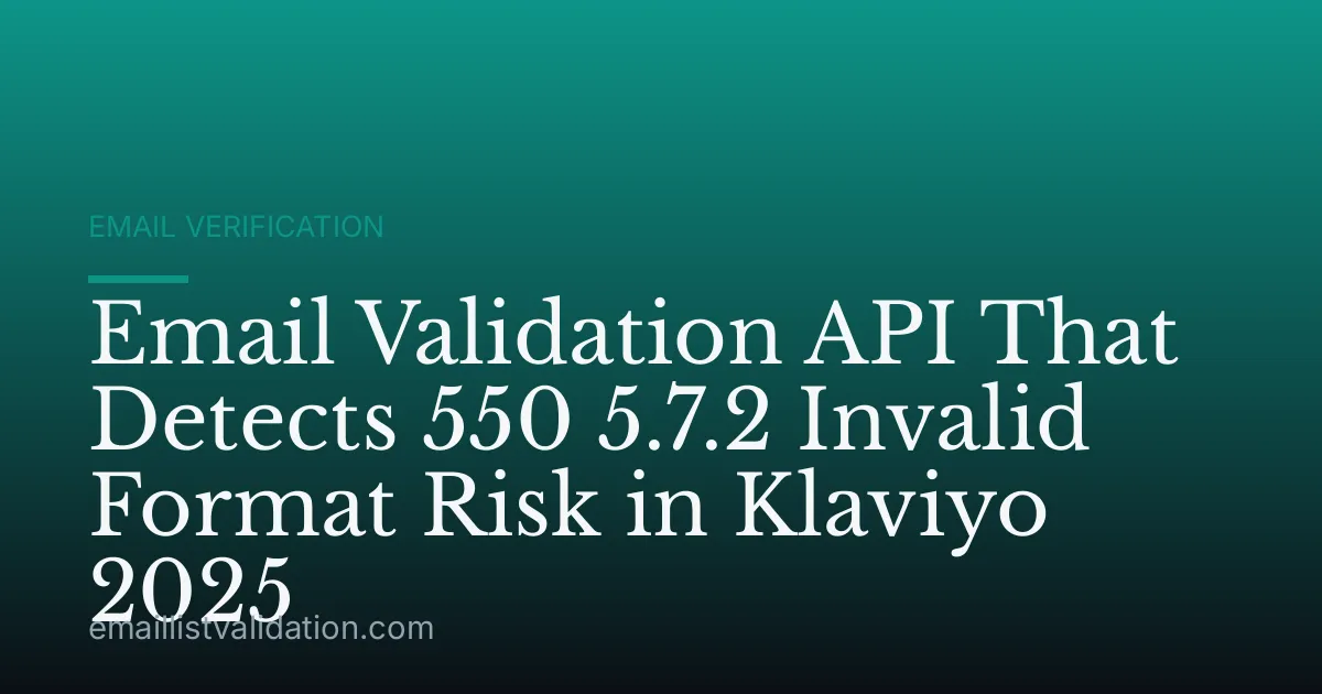 Email Validation API That Detects 550 5.7.2 Invalid Format Risk in Klaviyo 2025