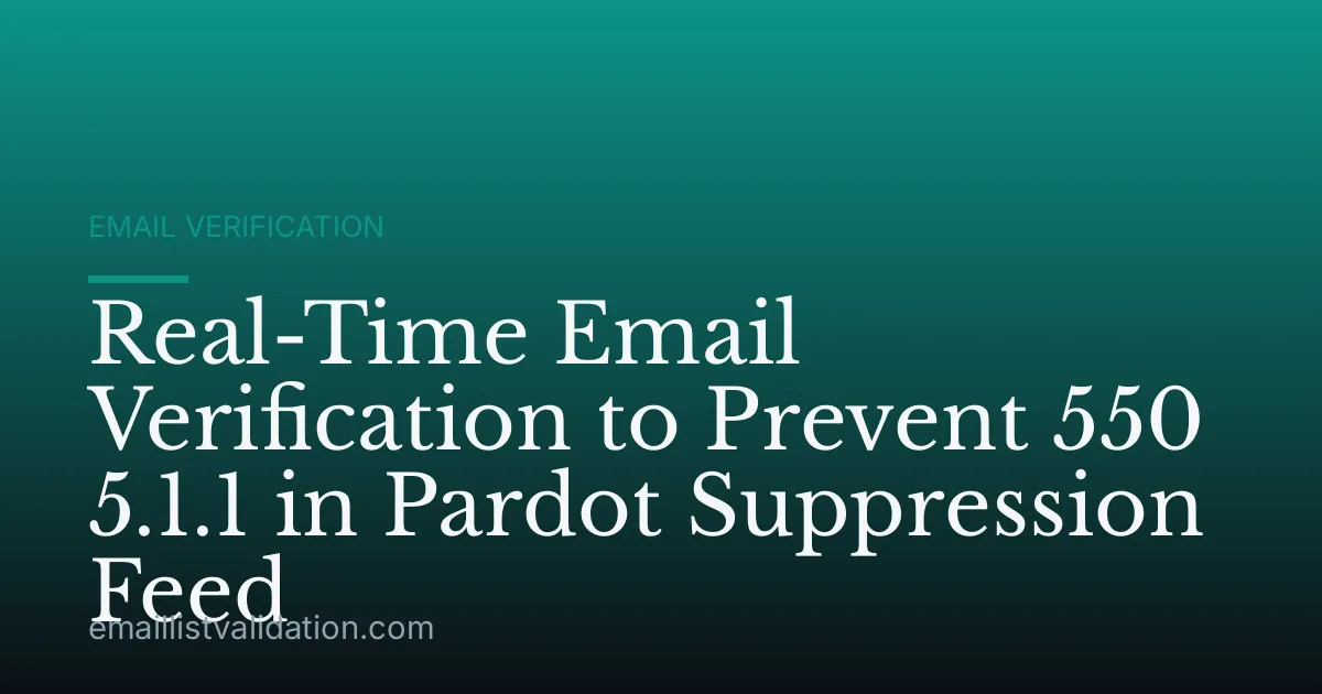 Real-Time Email Verification to Prevent 550 5.1.1 in Pardot Suppression Feed