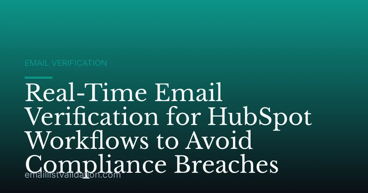 Real-Time Email Verification for HubSpot Workflows to Avoid Compliance Breaches