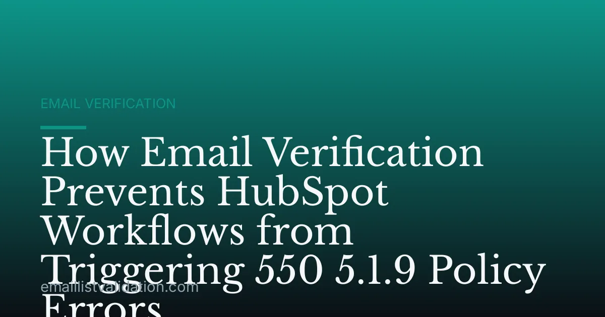 How Email Verification Prevents HubSpot Workflows from Triggering 550 5.1.9 Policy Errors
