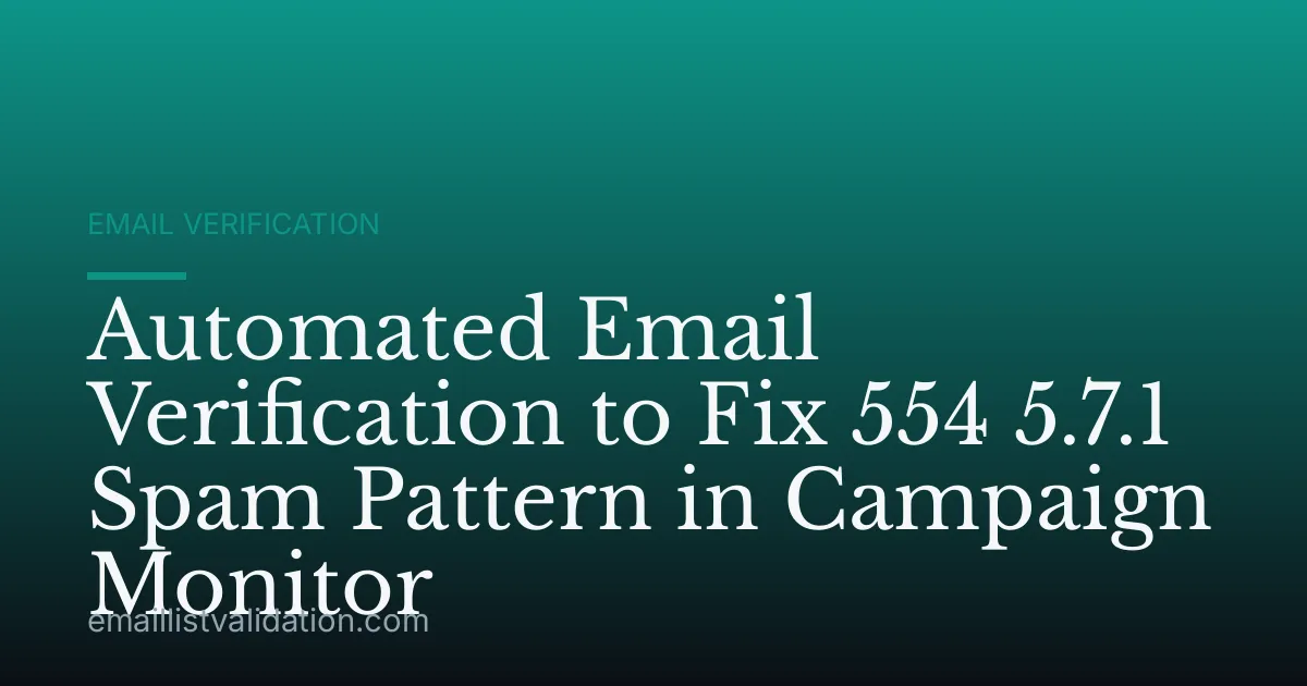 Automated Email Verification to Fix 554 5.7.1 Spam Pattern in Campaign Monitor