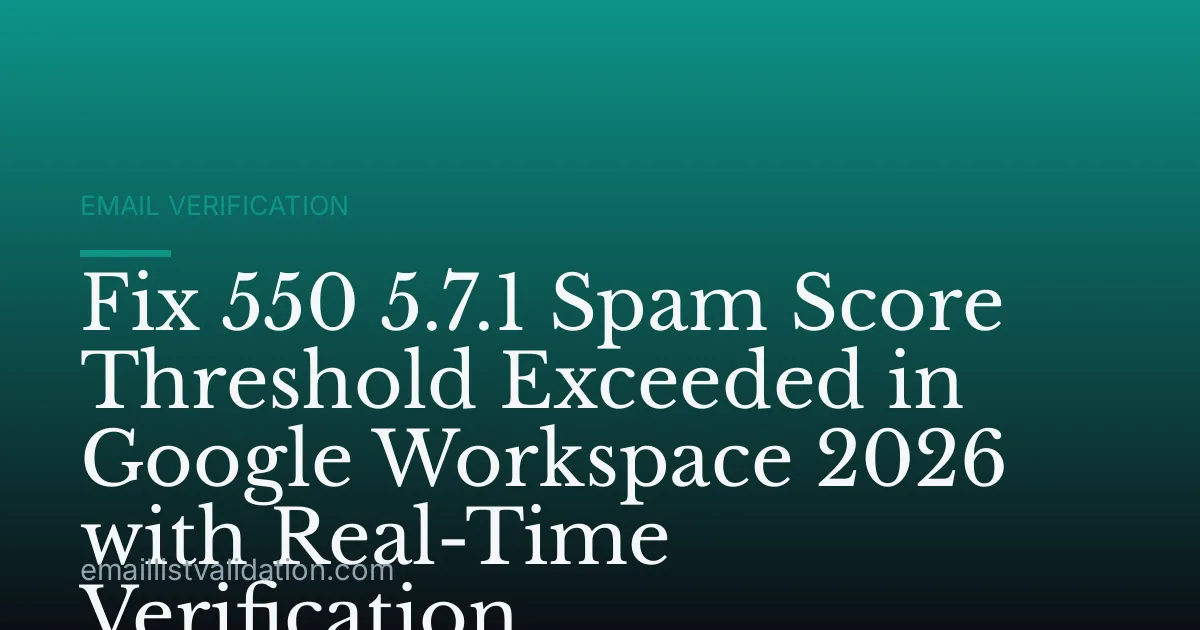 Fix 550 5.7.1 Spam Score Threshold Exceeded in Google Workspace 2026 with Real-Time Verification