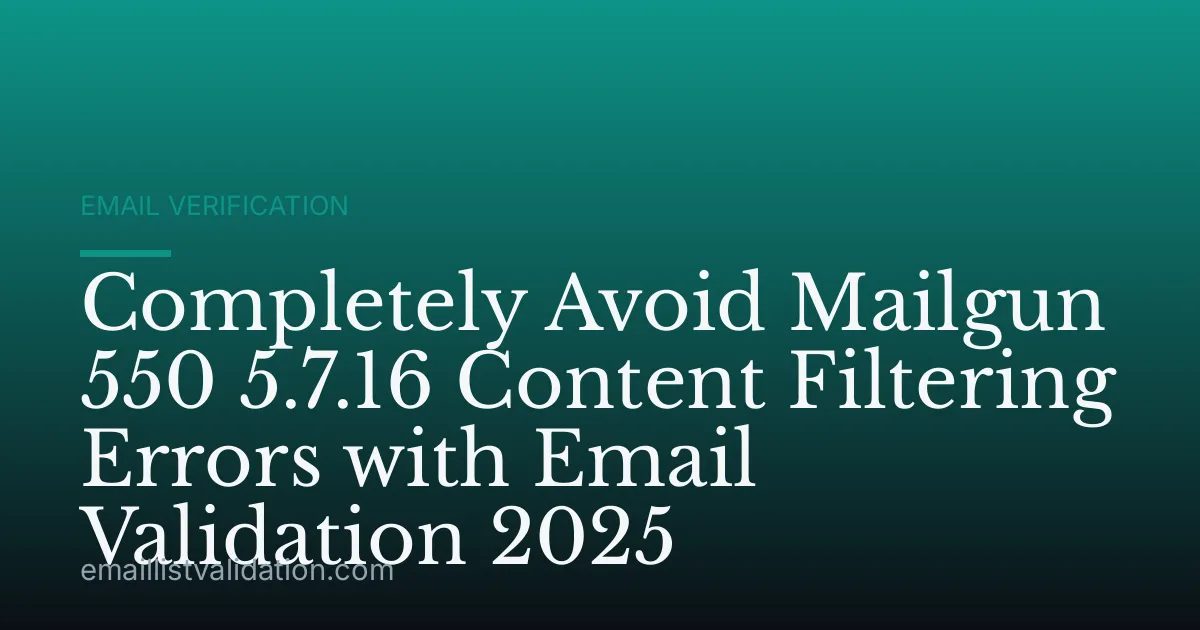 Completely Avoid Mailgun 550 5.7.16 Content Filtering Errors with Email Validation 2025