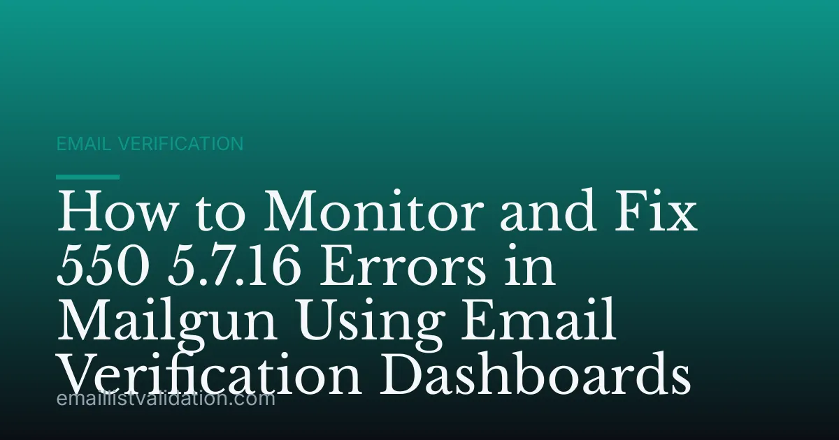 How to Monitor and Fix 550 5.7.16 Errors in Mailgun Using Email Verification Dashboards