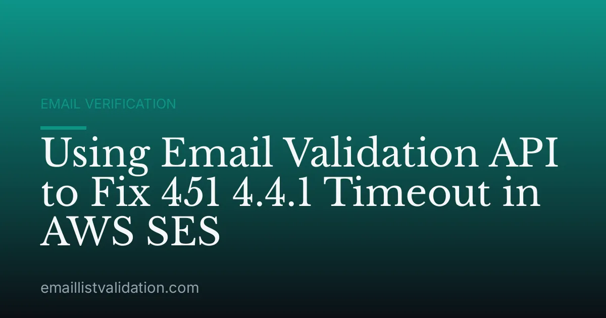 Using Email Validation API to Fix 451 4.4.1 Timeout in AWS SES