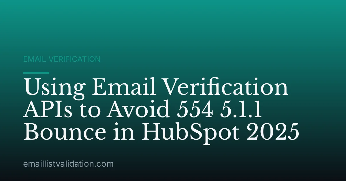 Using Email Verification APIs to Avoid 554 5.1.1 Bounce in HubSpot 2025
