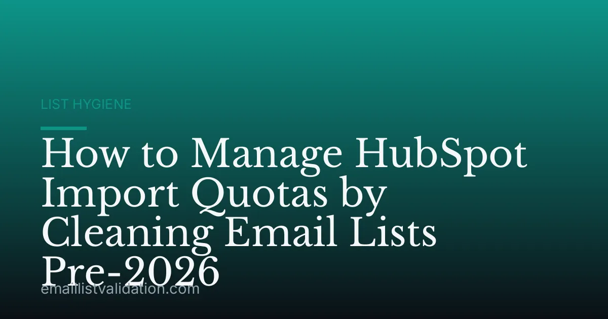 How to Manage HubSpot Import Quotas by Cleaning Email Lists Pre-2026