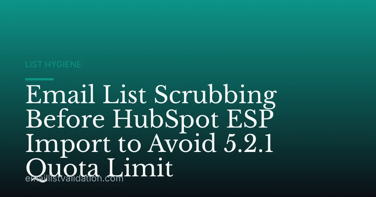 Email List Scrubbing Before HubSpot ESP Import to Avoid 5.2.1 Quota Limit