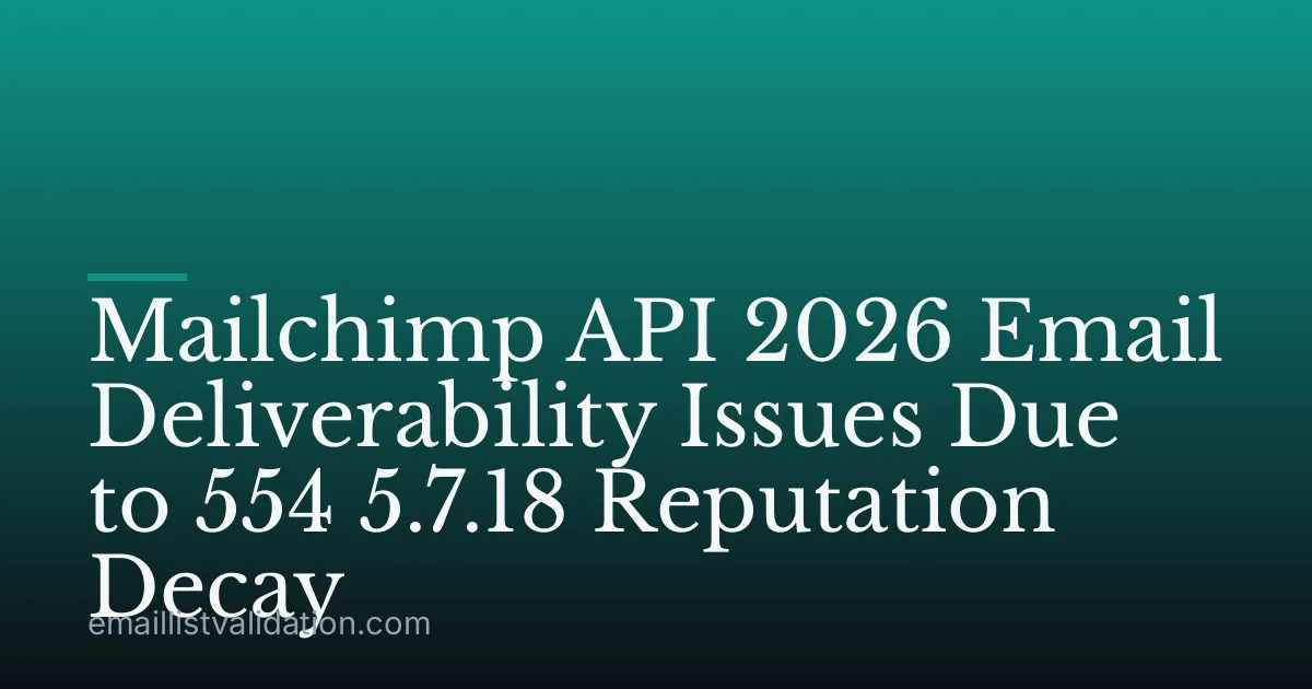 Mailchimp API 2026 Email Deliverability Issues Due to 554 5.7.18 Reputation Decay