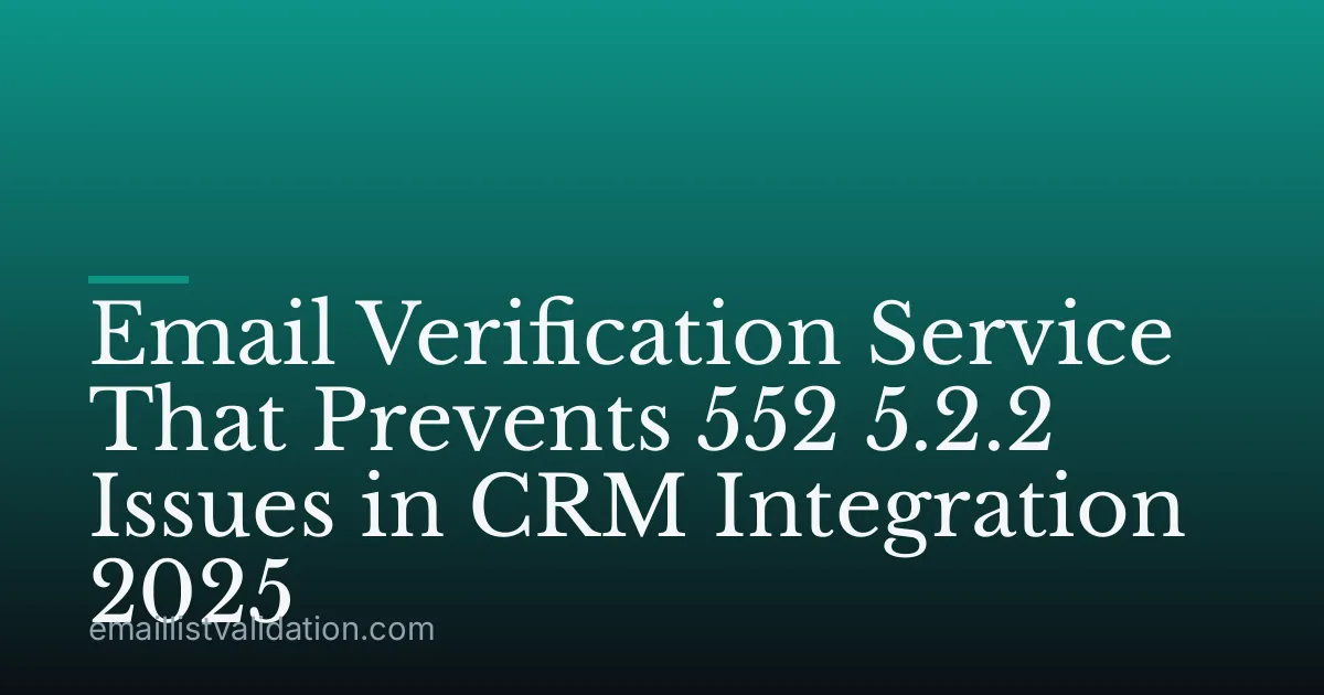 Email Verification Service That Prevents 552 5.2.2 Issues in CRM Integration 2025